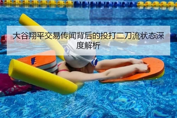 大谷翔平交易传闻背后的投打二刀流状态深度解析