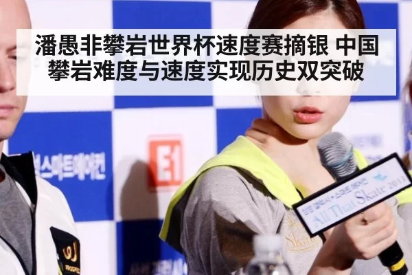潘愚非攀岩世界杯速度赛摘银 中国攀岩难度与速度实现历史双突破